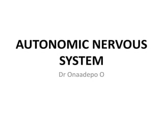 AUTONOMIC NERVOUS
SYSTEM
Dr Onaadepo O
 