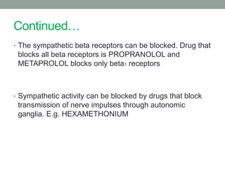 Continued…
• The sympathetic beta receptors can be blocked. Drug that
blocks all beta receptors is PROPRANOLOL and
METAPRO...
