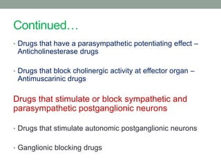 Continued…
• Drugs that have a parasympathetic potentiating effect –
Anticholinesterase drugs
• Drugs that block cholinerg...