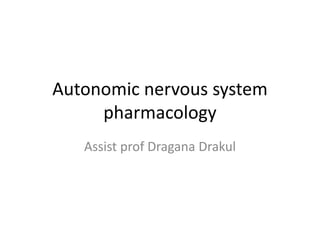 Autonomic nervous system
pharmacology
Assist prof Dragana Drakul
 