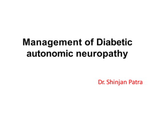 Management of Diabetic
autonomic neuropathy
Dr. Shinjan Patra
 