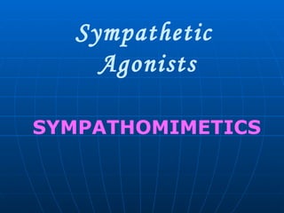 Sympathetic  Agonists SYMPATHOMIMETICS 