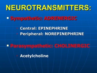 NEUROTRANSMITTERS: Sympathetic: ADRENERGIC Central: EPINEPHRINE Peripheral: NOREPINEPHRINE Parasympathetic: CHOLINERGIC Acetylcholine 