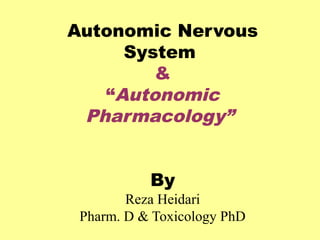 Autonomic Nervous
System
&
“Autonomic
Pharmacology”
By
Reza Heidari
Pharm. D & Toxicology PhD
 