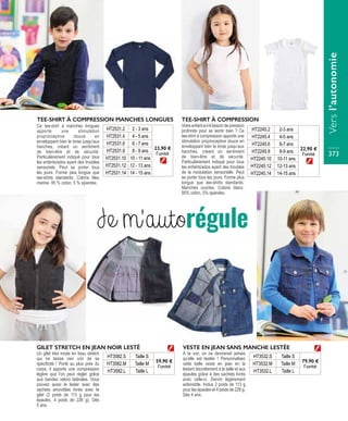 À la voir, on ne devinerait jamais
qu’elle est lestée ! Personnalisez
cette belle veste en jean en la
lestant discrètement à la taille et aux
épaules grâce à des sachets livrés
avec celle-ci. Denim légèrement
extensible. Inclus 2 poids de 113 g
pour les épaules et 4 poids de 226 g.
Dès 4 ans.
Un gilet très mode en tissu stretch
qui ne laisse rien voir de sa
spécificité ! Porté au plus près du
corps, il apporte une compression
légère que l’on peut régler grâce
aux bandes velcro latérales. Vous
pouvez aussi le lester avec des
sachets amovibles livrés avec le
gilet (2 poids de 113 g pour les
épaules, 4 poids de 226 g). Dès
5 ans.
VESTE EN JEAN SANS MANCHE LESTÉEGILET STRETCH EN JEAN NOIR LESTÉ
HT3532.S Taille S
79,90 €
l’unitéHT3532.M Taille M
HT3532.L Taille L
HT3582.S Taille S
59,90 €
l’unitéHT3582.M Taille M
HT3582.L Taille L
Votre enfant a-t-il besoin de pression
profonde pour se sentir bien ? Ce
tee-shirt à compression apporte une
stimulation proprioceptive douce en
enveloppant bien le torse jusqu’aux
hanches, créant un sentiment
de bien-être et de sécurité.
Particulièrement indiqué pour tous
les enfants/ados ayant des troubles
de la modulation sensorielle. Peut
se porter tous les jours. Forme plus
longue que tee-shirts standards.
Manches courtes. Coloris blanc.
95% coton, 5% spandex.
Ce tee-shirt à manches longues
apporte une stimulation
proprioceptive douce en
enveloppant bien le torse jusqu’aux
hanches, créant un sentiment
de bien-être et de sécurité.
Particulièrement indiqué pour tous
les enfants/ados ayant des troubles
sensoriels. Peut se porter tous
les jours. Forme plus longue que
tee-shirts standards. Coloris bleu
marine. 95 % coton, 5 % spandex.
TEE-SHIRT À COMPRESSIONTEE-SHIRT À COMPRESSION MANCHES LONGUES
HT2245.2 2-3 ans
22,90 €
l’unité
HT2245.4 4-5 ans
HT2245.6 6-7 ans
HT2245.8 8-9 ans
HT2245.10 10-11 ans
HT2245.12 12-13 ans
HT2245.14 14-15 ans
HT2531.2 2 - 3 ans
23,90 €
l’unité
HT2531.4 4 - 5 ans
HT2531.6 6 - 7 ans
HT2531.8 8 - 9 ans
HT2531.10 10 - 11 ans
HT2531.12 12 - 13 ans
HT2531.14 14 - 15 ans
Je m’autorégule
Versl’autonomie
373
 