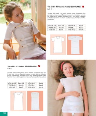 TEE-SHIRT INTERFACE MANCHES COURTES
Tubulaire, sans couture, à col rond et manches courtes spécialement conçu
pour le porter sous un corset. Dispose de coutures inversées plates au niveau
des épaules et des aisselles, Fabriqué en 100 % coton peigné d’excellente
qualité. Ne rétrécit et ne se déforme pas. Manches courtes. Plusieurs tailles.
Coloris blanc.
TEE-SHIRT INTERFACE SANS MANCHES
Tubulaire, sans couture à col rond et sans manches spécialement conçu pour
le porter sous un corset. Dispose de coutures inversées plates au niveau des
épaules et des aisselles, fabriqué en 100 % coton peigné d’excellente qualité.
Ne rétrécit et ne se déforme pas. Sans manches. Plusieurs tailles. Coloris blanc.
VT225.BL.XXS Blanc XXS
VT225.BL.XS Blanc XS
VT225.BL.S Blanc S
VT241.BL.XXS Blanc XXS
VT241.BL.XS Blanc XS
VT241.BL.S Blanc S
VT225.BL.M Blanc M
VT225.BL.L Blanc L
VT225.BL.XL Blanc XL
VT241.BL.M Blanc M
VT241.BL.L Blanc L
VT241.BL.XL Blanc XL
8,90 €
8,90 €
382
 
