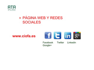? P?GINA WEB Y REDES
SOCIALES
www.ciofa.es
Facebook Twitter Linkedin
Google+
 
