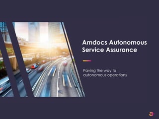 Amdocs Autonomous
Service Assurance
Paving the way to
autonomous operations
 