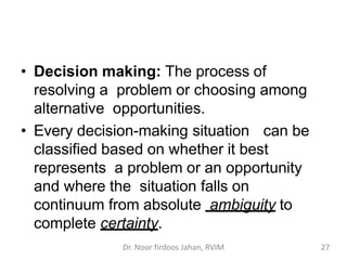 • Decision making: The process of
resolving a problem or choosing among
alternative opportunities.
• Every decision-making...