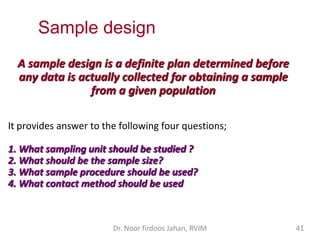 Sample design
A sample design is a definite plan determined before
any data is actually collected for obtaining a sample
f...