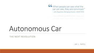 Autonomous Car
THE NEXT REVOLUTION
- JAY J. PATEL
 