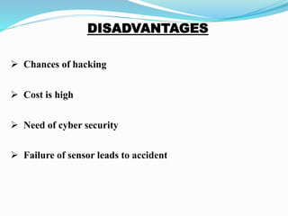  Chances of hacking
 Cost is high
 Need of cyber security
 Failure of sensor leads to accident
 