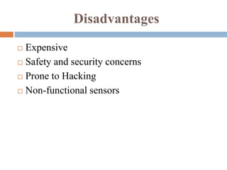 Disadvantages
 Expensive
 Safety and security concerns
 Prone to Hacking
 Non-functional sensors
 