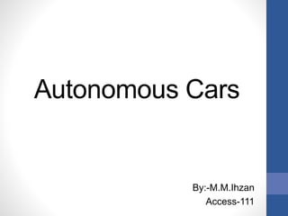 Autonomous Cars 
By:-M.M.Ihzan 
Access-111 
 