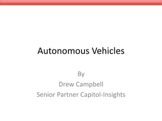 Autonomous Vehicles
By
Drew Campbell
Senior Partner Capitol-Insights
 