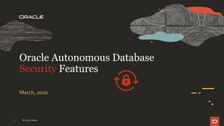 March, 2020
Oracle Autonomous Database
Security Features
1 © 2020 Oracle
 