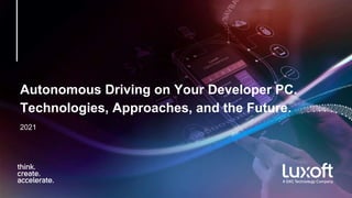 Autonomous Driving on Your Developer PC.
Technologies, Approaches, and the Future.
2021
 