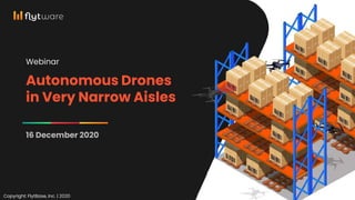 Autonomous Drones
in Very Narrow Aisles
16 December 2020
Copyright: FlytBase, Inc. | 2020
Webinar
 