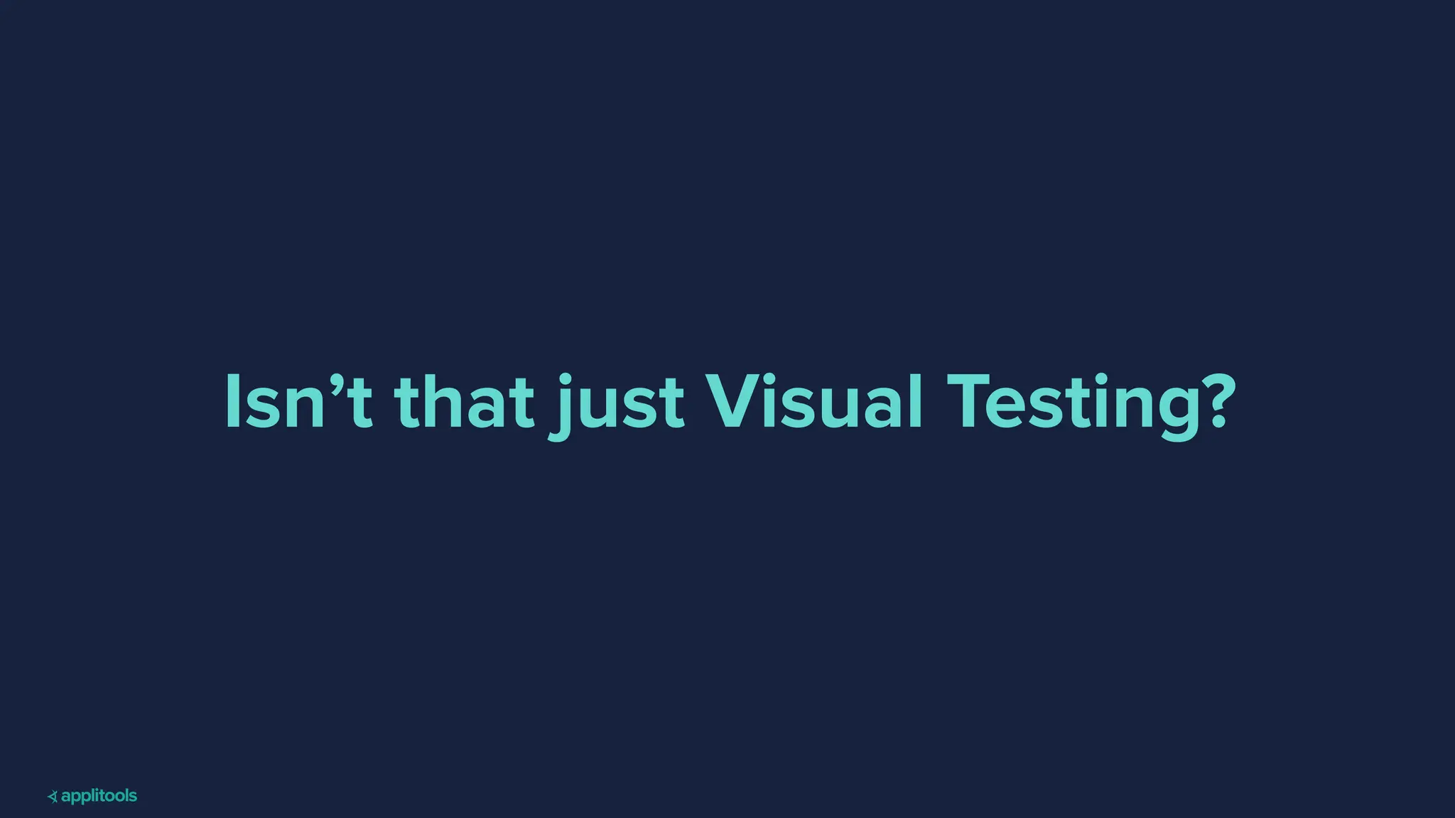 Isn’t that just Visual Testing?
 