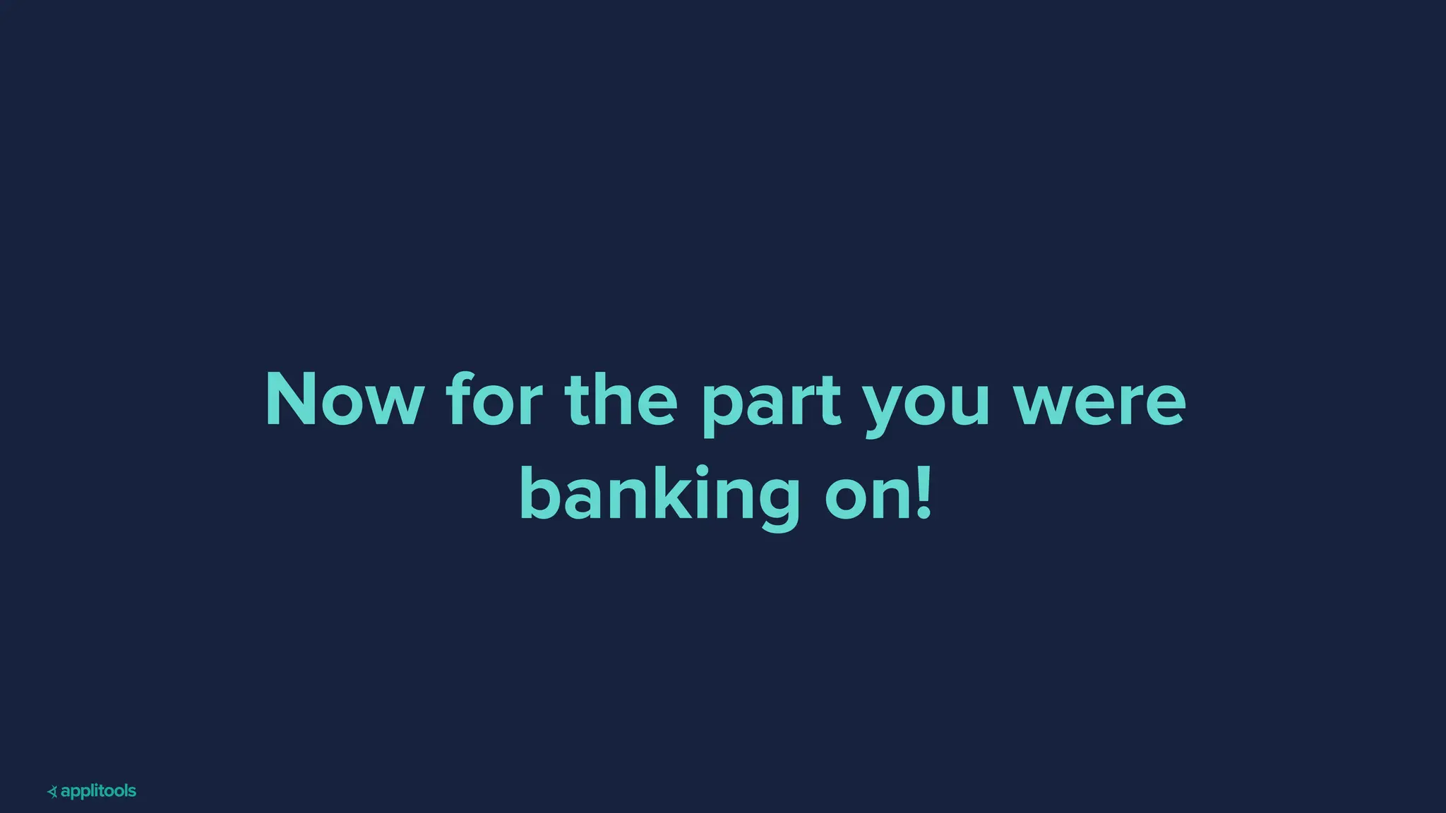 Now for the part you were
banking on!
 