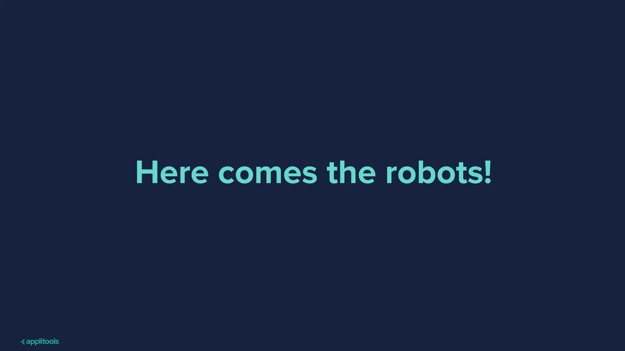 Here comes the robots!
 