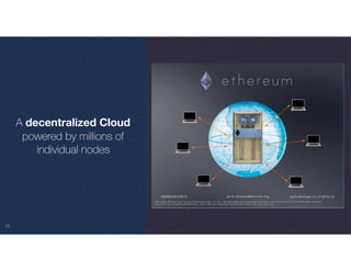 11
A decentralized Cloud
powered by millions of
individual nodes
 