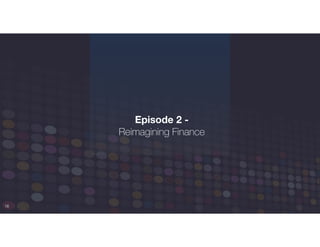 18
Episode 2 -
Reimagining Finance
 