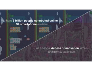 19
Yet Financial Access & Innovation remain
prohibitively expensive
We have 3 billion people connected online and
$4 smartphone available.
 