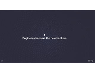 29
4
Engineers become the new bankers
 