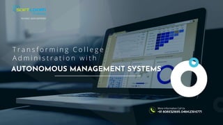AUTONOMOUS MANAGEMENT SYSTEMS
T r a n s f o r m i n g C o l l e g e
A d m i n i s t r a t i o n w i t h
More Information Call Us
 