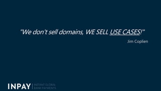 "We don't sell domains, WE SELL USE CASES!"
Jim Coplien
33
 
