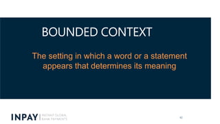BOUNDED CONTEXT
The setting in which a word or a statement
appears that determines its meaning
42
 