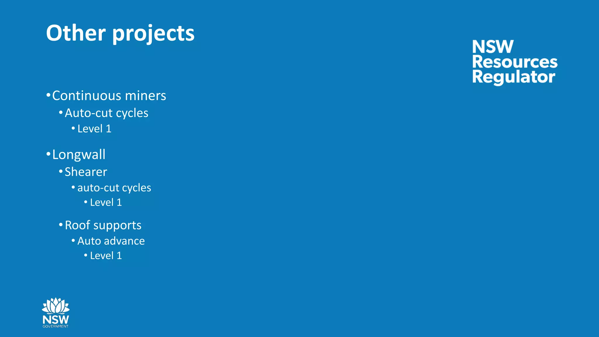 Other projects
•Continuous miners
•Auto-cut cycles
• Level 1
•Longwall
•Shearer
• auto-cut cycles
• Level 1
•Roof supports
• Auto advance
• Level 1
 