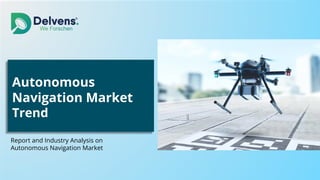 Autonomous
Navigation Market
Trend
Report and Industry Analysis on
Autonomous Navigation Market
 