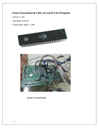 pg. 46
• Power Consumption @ 1 MHz, 3V, and 25°C for ATmega16L
– Active: 1.1 mA
– Idle Mode: 0.35 mA
– Power-down Mode: < 1 Μa
Atmega 16 module(AVR)
 