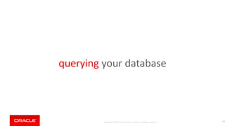 Copyright © 2018, Oracle and/or its affiliates. All rights reserved. |
querying your database
115
 