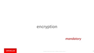 Copyright © 2018, Oracle and/or its affiliates. All rights reserved. |
encryption
143
mandatory
 
