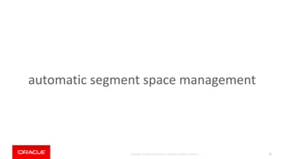 Copyright © 2018, Oracle and/or its affiliates. All rights reserved. |
automatic segment space management
37
 