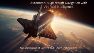 Autonomous Spacecraft Navigation with
Artificial Intelligence
An Examination of Current and Future Technologies
 