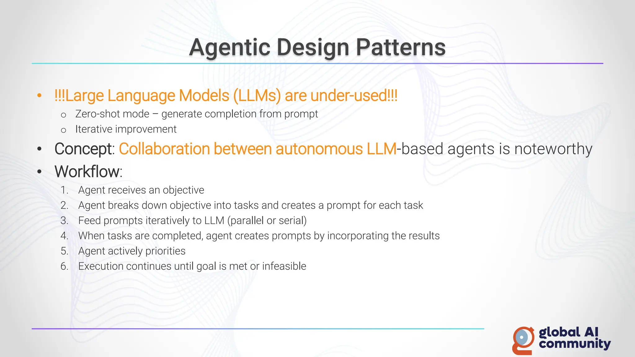 Agentic Design Patterns
• !!!Large Language Models (LLMs) are under-used!!!
o Zero-shot mode – generate completion from prompt
o Iterative improvement
• Concept: Collaboration between autonomous LLM-based agents is noteworthy
• Workflow:
1. Agent receives an objective
2. Agent breaks down objective into tasks and creates a prompt for each task
3. Feed prompts iteratively to LLM (parallel or serial)
4. When tasks are completed, agent creates prompts by incorporating the results
5. Agent actively priorities
6. Execution continues until goal is met or infeasible
 