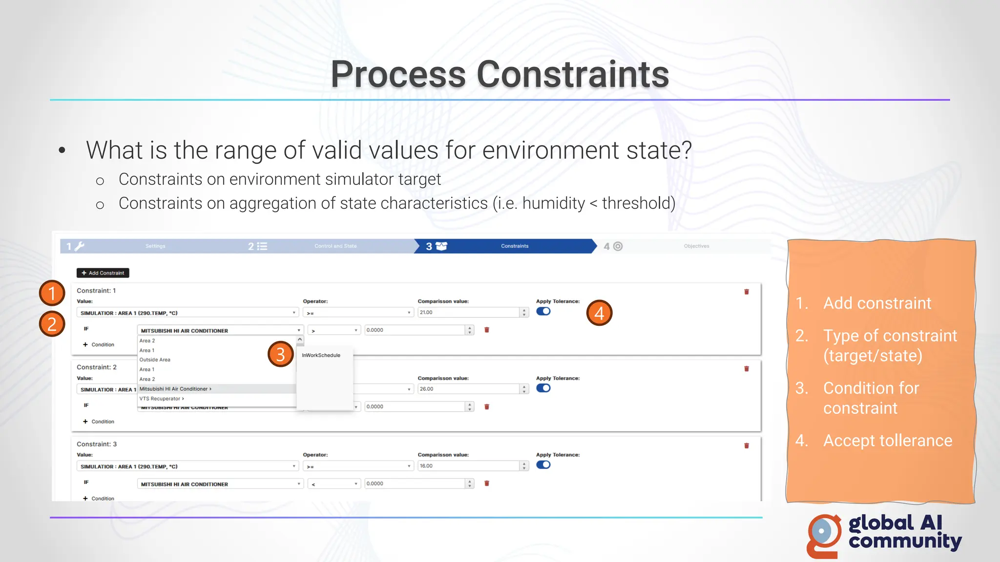 Process Constraints
• What is the range of valid values for environment state?
o Constraints on environment simulator target
o Constraints on aggregation of state characteristics (i.e. humidity < threshold)
1. Add constraint
2. Type of constraint
(target/state)
3. Condition for
constraint
4. Accept tollerance
1
3
2
4
 