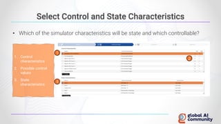 Select Control and State Characteristics
• Which of the simulator characteristics will be state and which controllable?
1. Control
characteristics
2. Possible control
values
3. State
characteristics
1
3
2
 