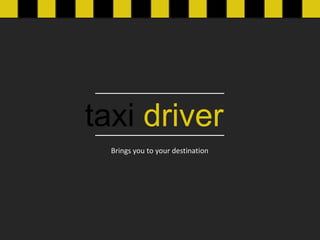 taxi driver
  Brings you to your destination
 