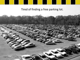 Tired of finding a free parking lot.




Image: http://www.makingthishome.com/2009/04/17/how-to-make-mall-visits-greener/
 