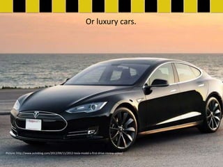 Or luxury cars.




Picture: http://www.autoblog.com/2012/09/11/2012-tesla-model-s-first-drive-review-video/
 