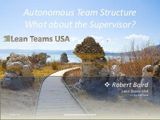 Autonomous Team Structure
What about the Supervisor?

 Robert Baird
Lean Teams USA
+1 215 353 0696

1-Mar-14

www.leanteamsusa.com

1

 