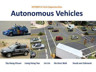 MT5009 Hi-Tech Opportunities

Autonomous Vehicles

Tay Hong Chuan

Liang Hong Yao

Lin Lin

Ho Kum Wah

Huub van Esbroeck

 