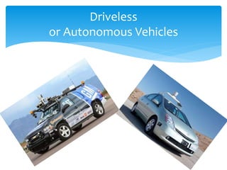 Driveless
or Autonomous Vehicles
 