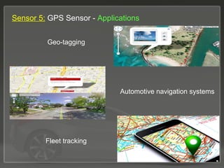 Sensor 5: GPS Sensor - Applications
Automotive navigation systems
Geo-tagging
Fleet tracking
 
