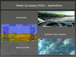 Heads Up display (HUD) – Applications
Synthetic Vision Systems
Automobiles
Military aircrafts
 